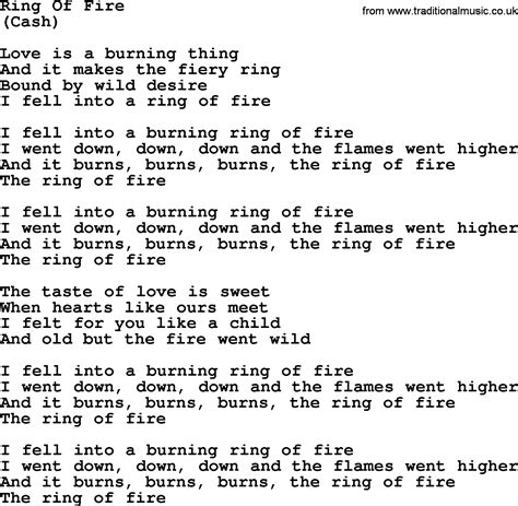 (Love's) Ring of Fire Lyrics: Love is a burning thing and it makes a fiery ring / Bringing hurt to the heart's desire I fell into a ring of fire / I fell into into the burning ring of fire / I ...